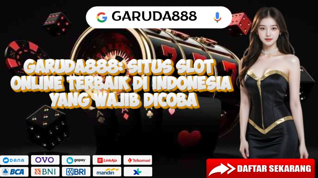 Garuda888 Situs Slot Online Terbaik di Indonesia yang Wajib Dicoba